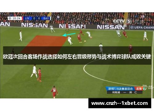 欧冠次回合客场作战选择如何左右晋级形势与战术博弈球队成败关键