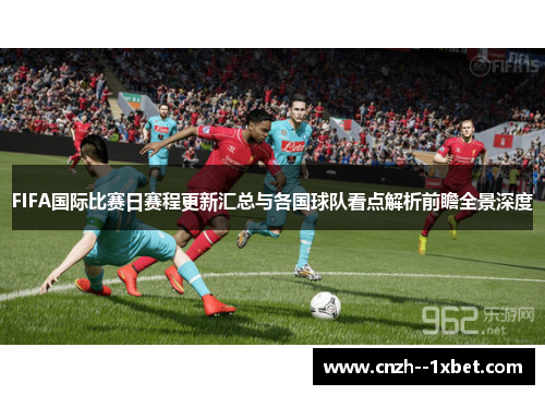 FIFA国际比赛日赛程更新汇总与各国球队看点解析前瞻全景深度