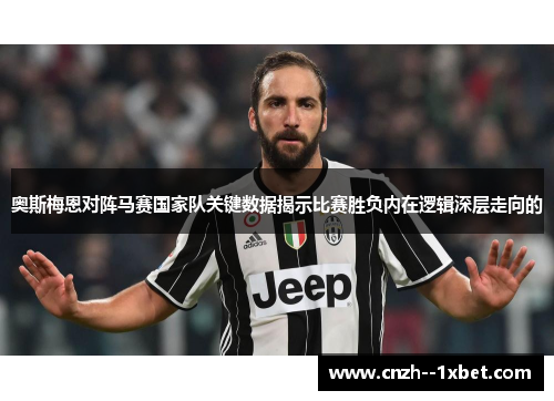 奥斯梅恩对阵马赛国家队关键数据揭示比赛胜负内在逻辑深层走向的
