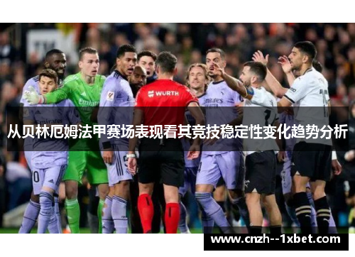 从贝林厄姆法甲赛场表现看其竞技稳定性变化趋势分析