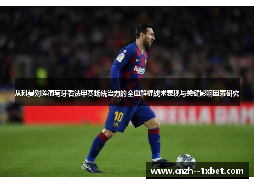 从科曼对阵葡萄牙看法甲赛场统治力的全面解析战术表现与关键影响因素研究